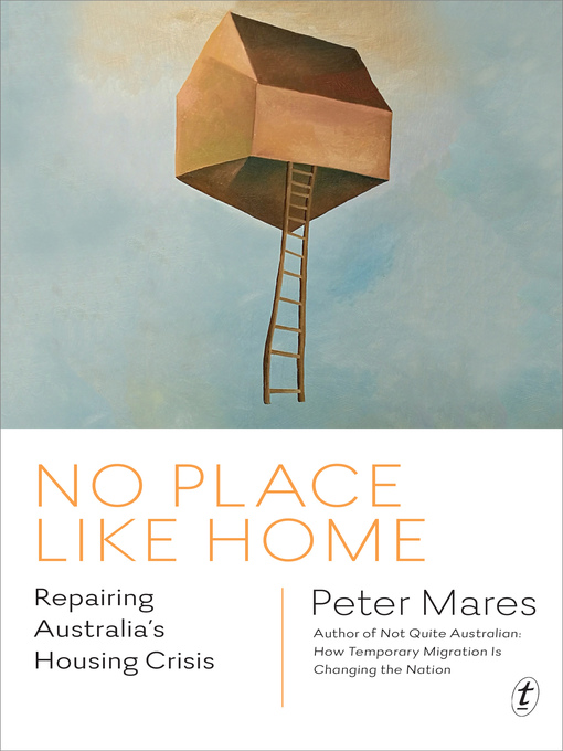 Title details for No Place Like Home: Repairing Australia's Housing Crisis by Peter Mares - Available